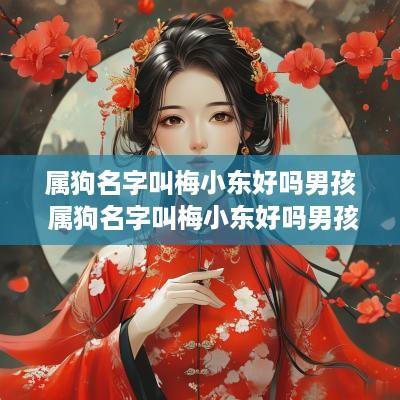 属狗名字叫梅小东好吗男孩 属狗名字叫梅小东好吗男孩取名