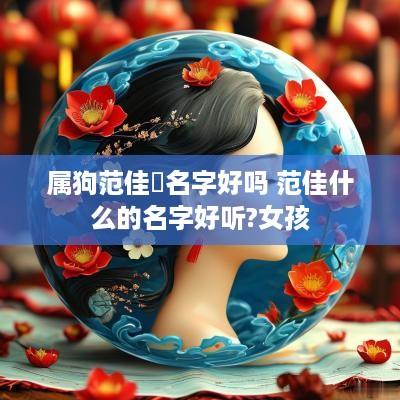 属狗范佳镕名字好吗 范佳什么的名字好听?女孩