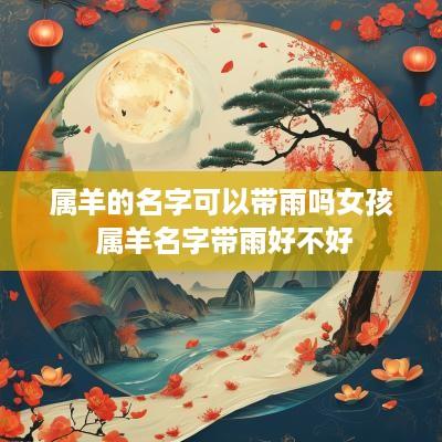 属羊的名字可以带雨吗女孩 属羊名字带雨好不好