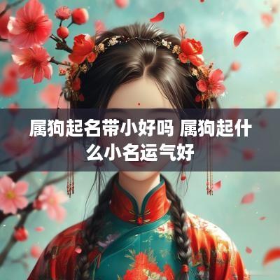 属狗起名带小好吗 属狗起什么小名运气好