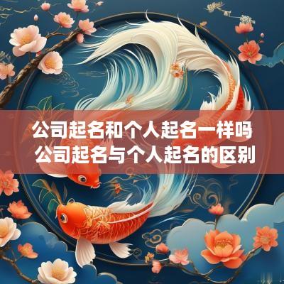公司起名和个人起名一样吗 公司起名与个人起名的区别