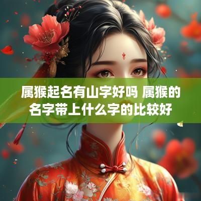 属猴起名有山字好吗 属猴的名字带上什么字的比较好