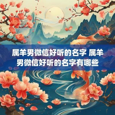属羊男微信好听的名字 属羊男微信好听的名字有哪些
