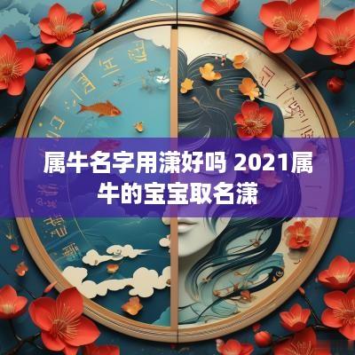属牛名字用潇好吗 2025属牛的宝宝取名潇
