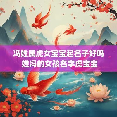 冯姓属虎女宝宝起名子好吗 姓冯的女孩名字虎宝宝