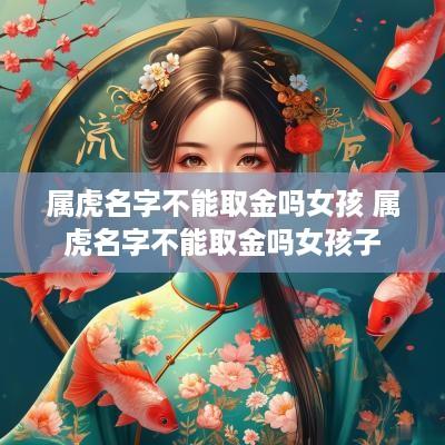 属虎名字不能取金吗女孩 属虎名字不能取金吗女孩子
