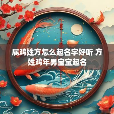 属鸡姓方怎么起名字好听 方姓鸡年男宝宝起名