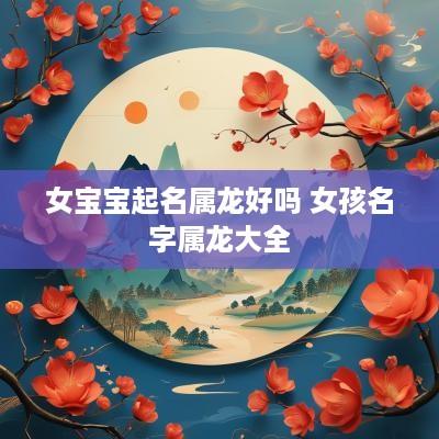 女宝宝起名属龙好吗 女孩名字属龙大全