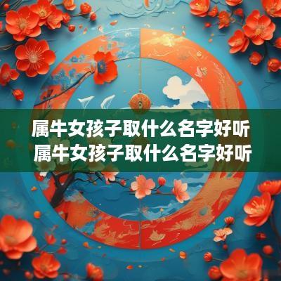属牛女孩子取什么名字好听 属牛女孩子取什么名字好听有内涵