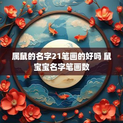 属鼠的名字21笔画的好吗 鼠宝宝名字笔画数 属鼠的名字21笔画的好吗 鼠宝宝名字笔画数