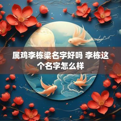 属鸡李栋梁名字好吗 李栋这个名字怎么样