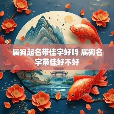 属狗起名带佳字好吗 属狗名字带佳好不好