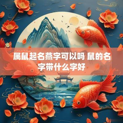 属鼠起名燕字可以吗 鼠的名字带什么字好