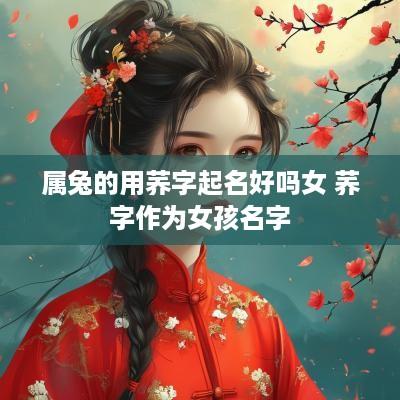 属兔的用荞字起名好吗女 荞字作为女孩名字