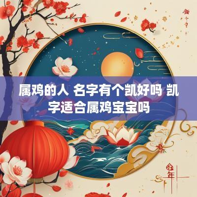 属鸡的人 名字有个凯好吗 凯字适合属鸡宝宝吗