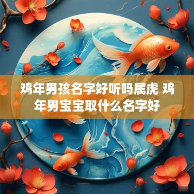 鸡年男孩名字好听吗属虎 鸡年男宝宝取什么名字好