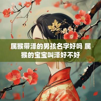属猴带泽的男孩名字好吗 属猴的宝宝叫泽好不好