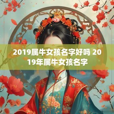 2019属牛女孩名字好吗 2019年属牛女孩名字