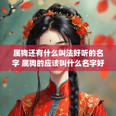 属狗还有什么叫法好听的名字 属狗的应该叫什么名字好