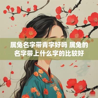 属兔名字带青字好吗 属兔的名字带上什么字的比较好