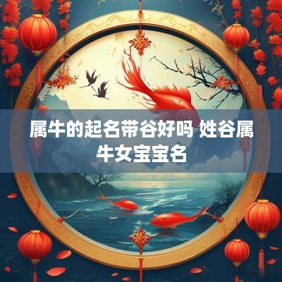 属牛的起名带谷好吗 姓谷属牛女宝宝名