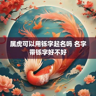 属虎可以用铄字起名吗 名字带铄字好不好