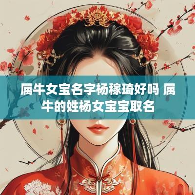 属牛女宝名字杨稼琦好吗 属牛的姓杨女宝宝取名