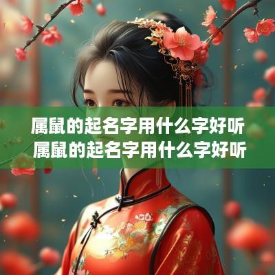 属鼠的起名字用什么字好听 属鼠的起名字用什么字好听女孩