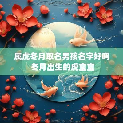 属虎冬月取名男孩名字好吗 冬月出生的虎宝宝
