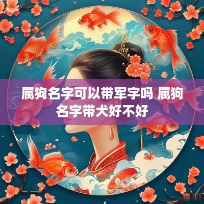 属狗名字可以带军字吗 属狗名字带犬好不好