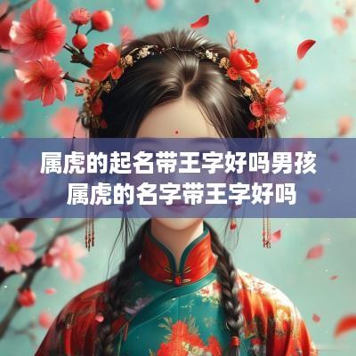 属虎的起名带王字好吗男孩 属虎的名字带王字好吗