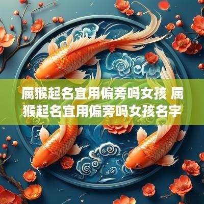 属猴起名宜用偏旁吗女孩 属猴起名宜用偏旁吗女孩名字