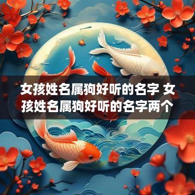 女孩姓名属狗好听的名字 女孩姓名属狗好听的名字两个字