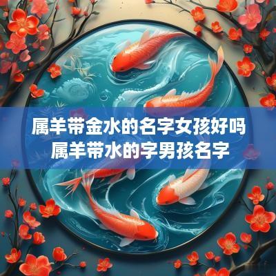 属羊带金水的名字女孩好吗 属羊带水的字男孩名字