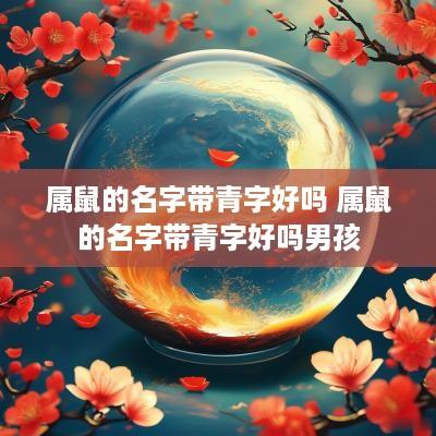 属鼠的名字带青字好吗 属鼠的名字带青字好吗男孩