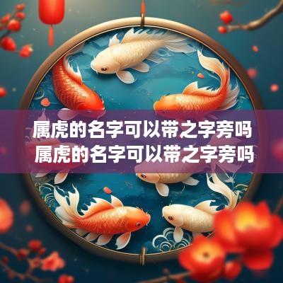 属虎的名字可以带之字旁吗 属虎的名字可以带之字旁吗女孩