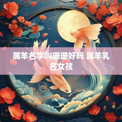 属羊名字叫珊珊好吗 属羊乳名女孩