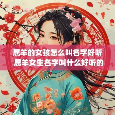 属羊的女孩怎么叫名字好听 属羊女生名字叫什么好听的名字