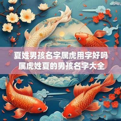 夏姓男孩名字属虎用字好吗 属虎姓夏的男孩名字大全