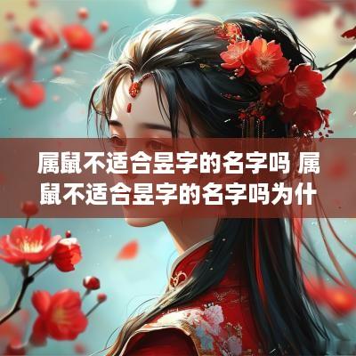 属鼠不适合昱字的名字吗 属鼠不适合昱字的名字吗为什么