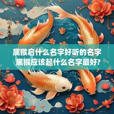 属猴启什么名字好听的名字 属猴应该起什么名字最好?