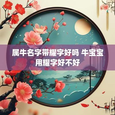 属牛名字带耀字好吗 牛宝宝用耀字好不好