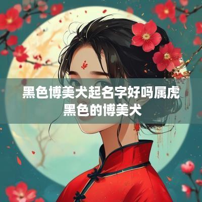 黑色博美犬起名字好吗属虎 黑色的博美犬