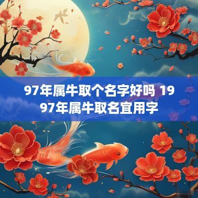 97年属牛取个名字好吗 1997年属牛取名宜用字