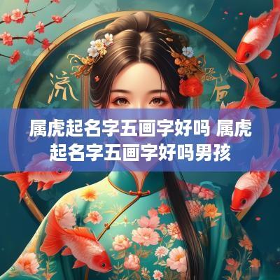 属虎起名字五画字好吗 属虎起名字五画字好吗男孩