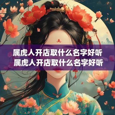 属虎人开店取什么名字好听 属虎人开店取什么名字好听点