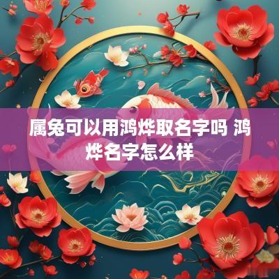 属兔可以用鸿烨取名字吗 鸿烨名字怎么样