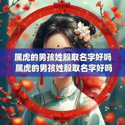 属虎的男孩姓殷取名字好吗 属虎的男孩姓殷取名字好吗