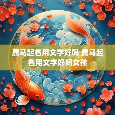 属马起名用文字好吗 属马起名用文字好吗女孩