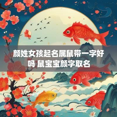 颜姓女孩起名属鼠带一字好吗 鼠宝宝颜字取名 颜姓女孩起名属鼠带一字好吗 鼠宝宝颜字取名